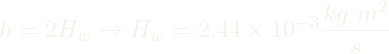 h = 2H_{w} \rightarrow H_{w} = 2.44\times 10^{-3} \dfrac{kg~m^2}{s}